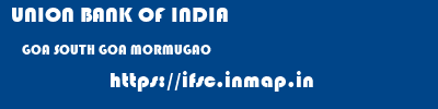 UNION BANK OF INDIA  GOA SOUTH GOA MORMUGAO   ifsc code